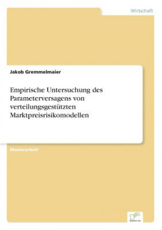 Kniha Empirische Untersuchung des Parameterversagens von verteilungsgestutzten Marktpreisrisikomodellen Jakob Gremmelmaier