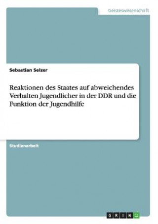 Könyv Reaktionen des Staates auf abweichendes Verhalten Jugendlicher in der DDR und die Funktion der Jugendhilfe Sebastian Selzer