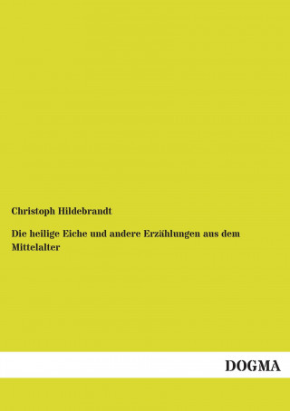 Książka Die heilige Eiche und andere Erzählungen aus dem Mittelalter Christoph Hildebrandt