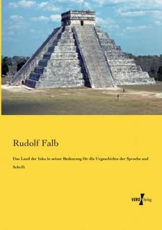 Book Land der Inka in seiner Bedeutung fur die Urgeschichte der Sprache und Schrift Rudolf Falb