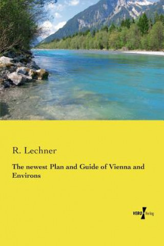 Carte The newest Plan and Guide of Vienna and Environs R. Lechner