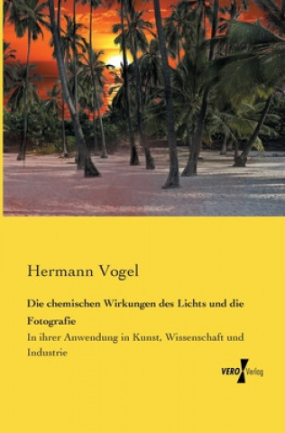 Kniha chemischen Wirkungen des Lichts und die Fotografie Hermann Vogel