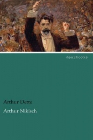 Книга Arthur Nikisch Arthur Dette