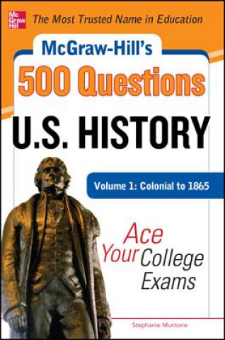 Carte McGraw-Hill's 500 U.S. History Questions, Volume 1: Colonial to 1865: Ace Your College Exams Stephanie Muntone