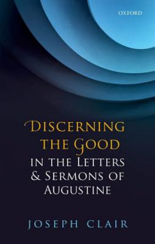 Kniha Discerning the Good in the Letters & Sermons of Augustine Joseph Clair