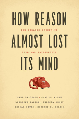 Könyv How Reason Almost Lost Its Mind - The Strange Career of Cold War Rationality Paul Erickson