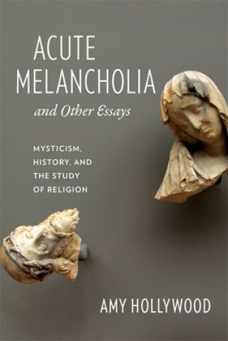 Carte Acute Melancholia and Other Essays Amy Hollywood