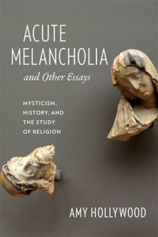 Livre Acute Melancholia and Other Essays Amy Hollywood