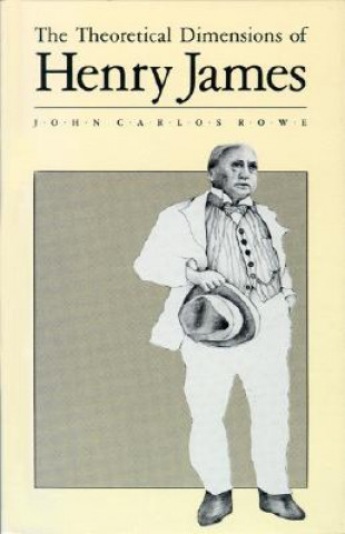Kniha Theoretical Dimensions of Henry James John Carlos Rowe