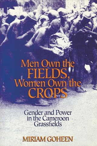 Könyv Men Own the Fields, Women Own the Crops Miriam Goheen
