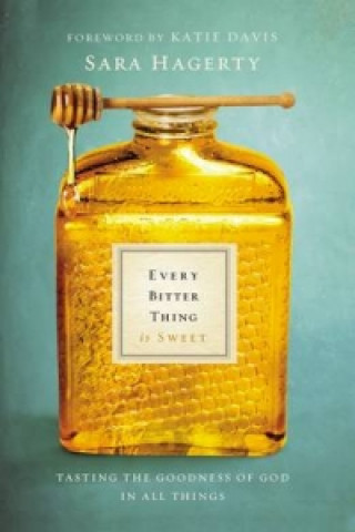 Книга Every Bitter Thing Is Sweet Sara Hagerty
