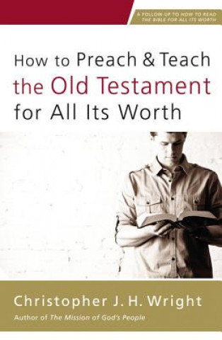 Könyv How to Preach and Teach the Old Testament for All Its Worth Christopher J. H. Wright