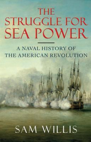 Könyv Struggle for Sea Power - A Naval History of the American Revolution Sam Willis