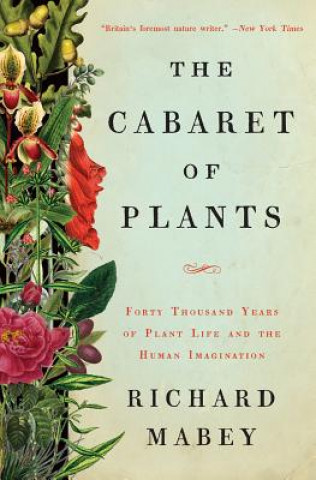 Kniha Cabaret of Plants - Forty Thousand Years of Plant Life and the Human Imagination Richard Mabey