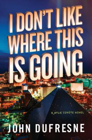 Carte I Don`t Like Where This Is Going - A Wylie Coyote Novel John Dufresne