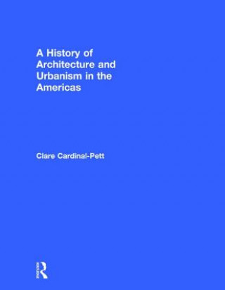Carte History of Architecture and Urbanism in the Americas Clare Cardinal-Pett