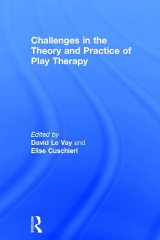 Kniha Challenges in the Theory and Practice of Play Therapy David Le Vay