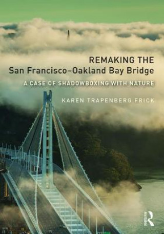 Kniha Remaking the San Francisco-Oakland Bay Bridge Karen Trapenberg Frick