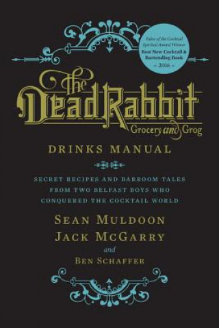 Knjiga Dead Rabbit Drinks Manual: Secret Recipes and Barroom Tales from Two Belfast Boys Who Conquered the Cocktail World Sean Muldoon