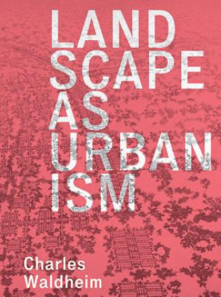 Könyv Landscape as Urbanism Charles Waldheim
