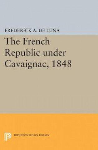 Kniha French Republic under Cavaignac, 1848 Frederick A. De Luna