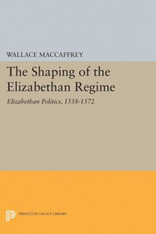 Kniha Shaping of the Elizabethan Regime Wallace T. MacCaffrey