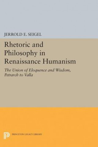 Kniha Rhetoric and Philosophy in Renaissance Humanism Jerrold E. Seigel