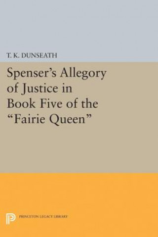 Book Spenser's Allegory of Justice in Book Five of the Fairie Queen T. K. Dunseath