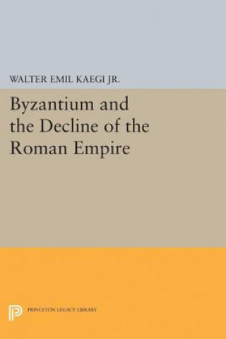 Kniha Byzantium and the Decline of the Roman Empire Walter Emil Kaegi