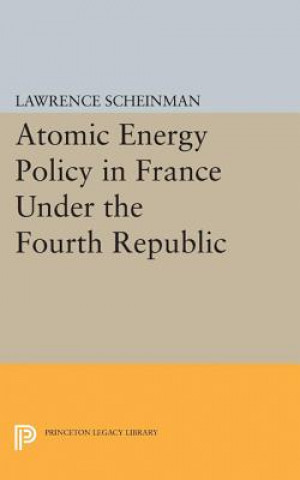 Könyv Atomic Energy Policy in France Under the Fourth Republic Lawrence Scheinman