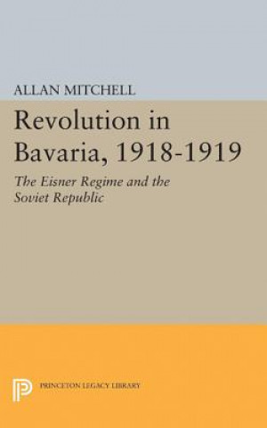 Book Revolution in Bavaria, 1918-1919 Allan Mitchell