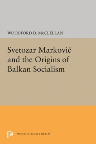 Carte Svetozar Markovic and the Origins of Balkan Socialism Woodford McClellan