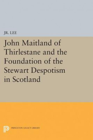 Könyv John Maitland of Thirlestane and the Foundation of the Stewart Despotism in Scotland M. Du P. Lee