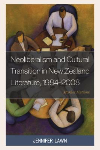 Kniha Neoliberalism and Cultural Transition in New Zealand Literature, 1984-2008 Jennifer Lawn