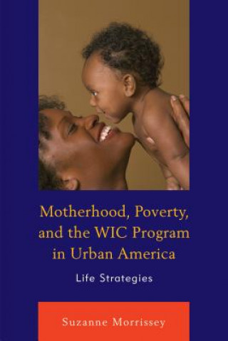 Book Motherhood, Poverty, and the WIC Program in Urban America Suzanne Morrissey