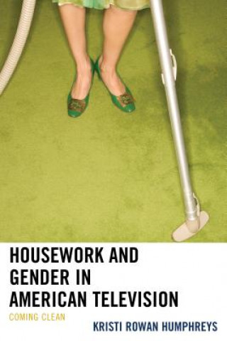 Kniha Housework and Gender in American Television Kristi Rowan Humphreys