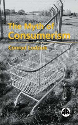 Kniha Myth of Consumerism Conrad Lodziak