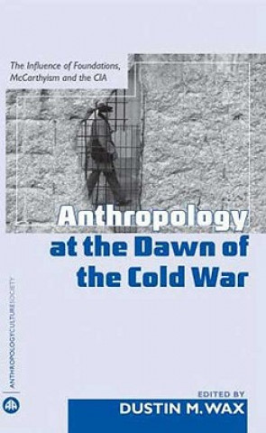 Knjiga Anthropology At the Dawn of the Cold War Dustin M. Wax