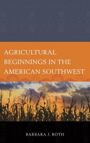 Knjiga Agricultural Beginnings in the American Southwest Barbara Roth