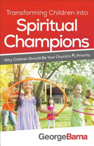 Buch Transforming Children into Spiritual Champions - Why Children Should Be Your Church`s #1 Priority GEORGE BARNA