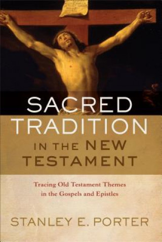 Kniha Sacred Tradition in the New Testament - Tracing Old Testament Themes in the Gospels and Epistles Porter