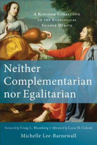 Książka Neither Complementarian nor Egalitarian - A Kingdom Corrective to the Evangelical Gender Debate Michelle Lee-Barnewall