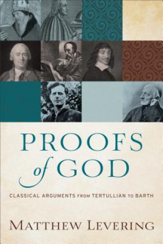 Könyv Proofs of God - Classical Arguments from Tertullian to Barth Matthew Levering
