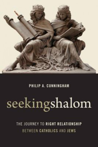 Könyv Seeking Shalom Philip A (Founding Executive Director of the Center for Christian-Jewish Relations at Boston College) Cunningham