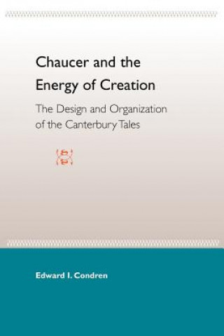 Buch Chaucer And The Energy Of Creation: The Design And Organization Of The Can Tales Edward I Condren