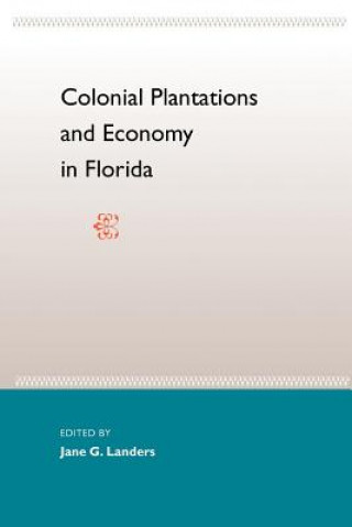 Kniha Colonial Plantations And Economy In Florida Jane Landers