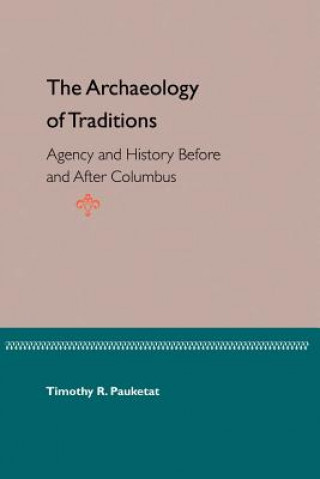 Książka Archaeology Of Traditions: Agency And History Before And After Columbia Timothy R. Pauketat