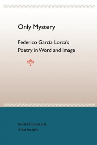 Carte Only Mystery: Federico Garcia Lorca'S Poetry In World And Image Sandra Forman