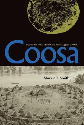 Carte Coosa: The Rise And Fall Of A Southeastern Mississippian Chiefdom Dr Marvin T Smith