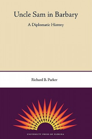 Kniha Uncle Sam In Barbary: A Diplomatic History Richard B Parker